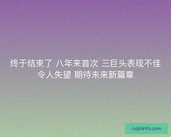 终于结束了 八年来首次 三巨头表现不佳令人失望 期待未来新篇章